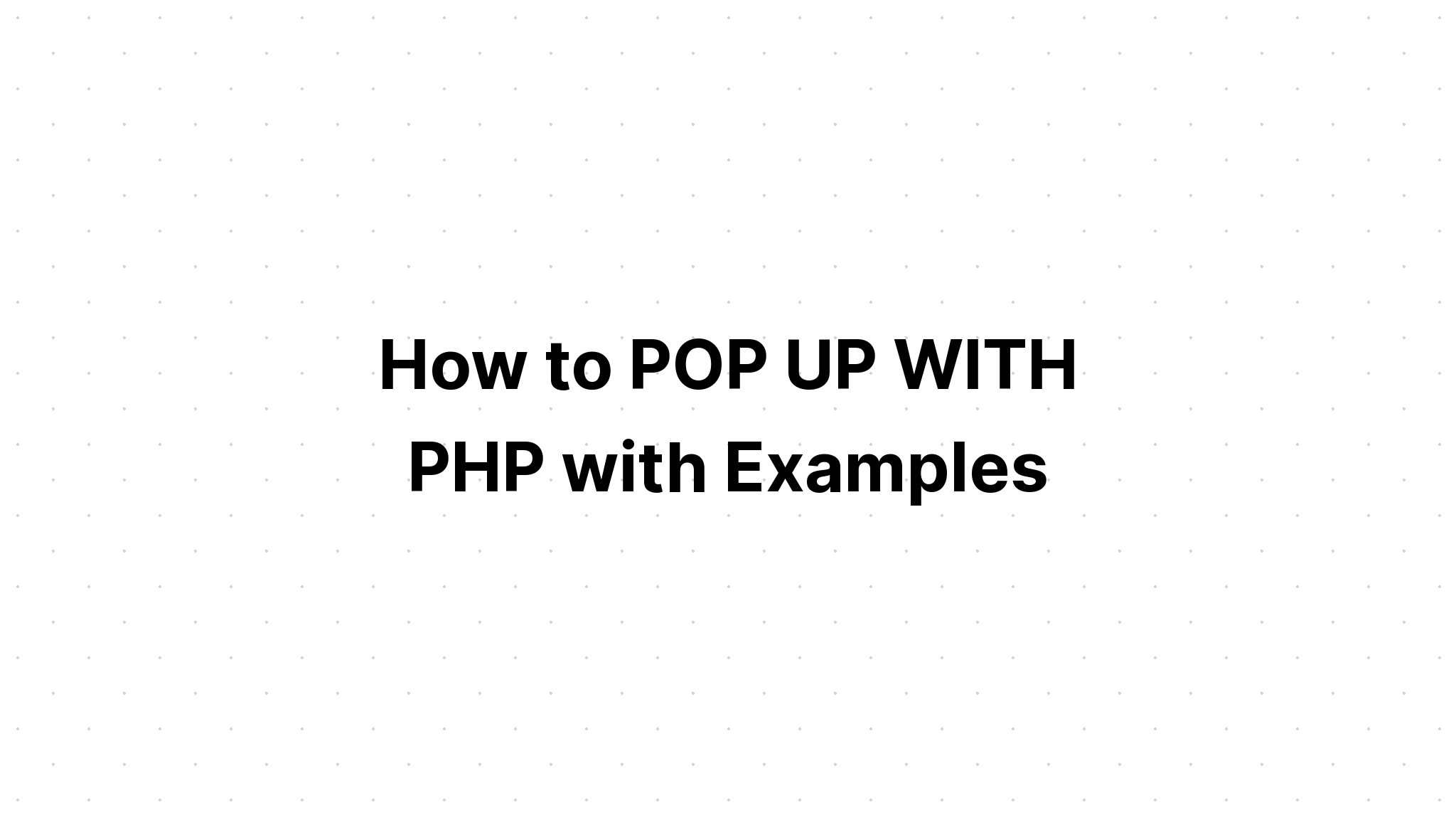 Cách POP UP VỚI PHP với các ví dụ